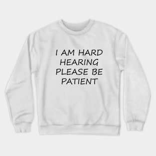 I am hard hearing please be patient Crewneck Sweatshirt